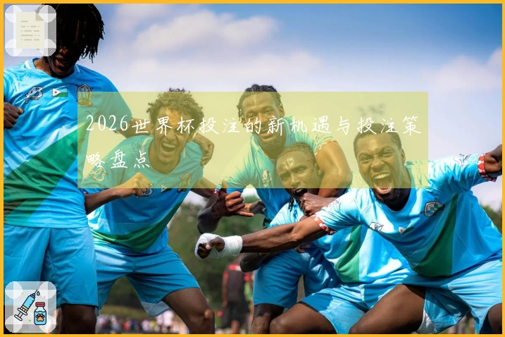 2026世界杯投注的新机遇与投注策略盘点