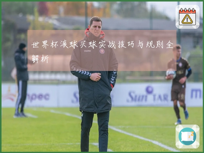世界杯滚球买球实战技巧与规则全解析